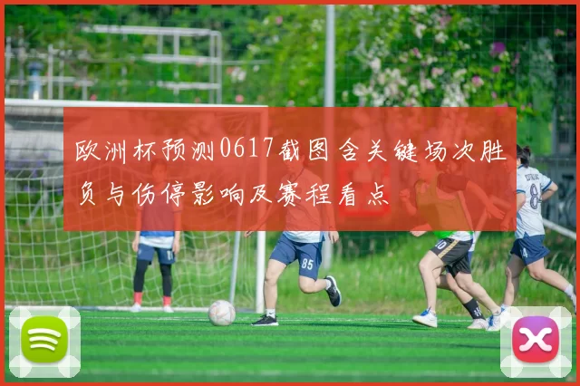 欧洲杯预测0617截图含关键场次胜负与伤停影响及赛程看点