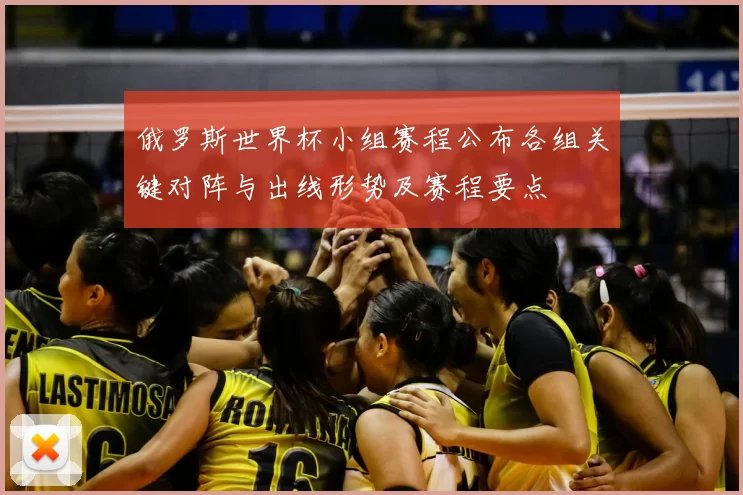 俄罗斯世界杯小组赛程公布各组关键对阵与出线形势及赛程要点