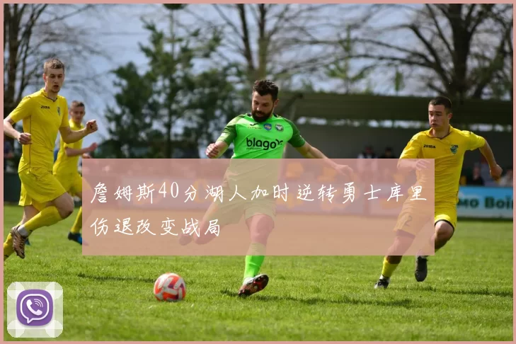 詹姆斯40分湖人加时逆转勇士库里伤退改变战局