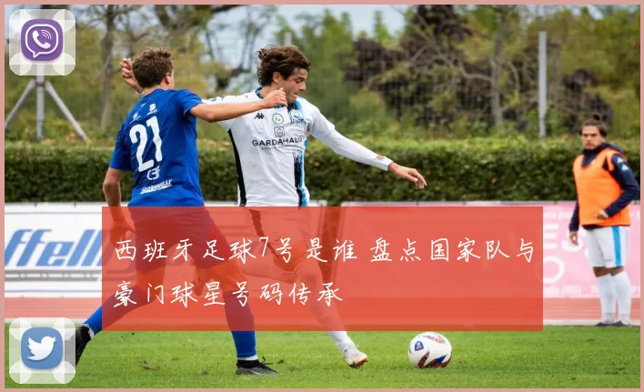 西班牙足球7号是谁 盘点国家队与豪门球星号码传承
