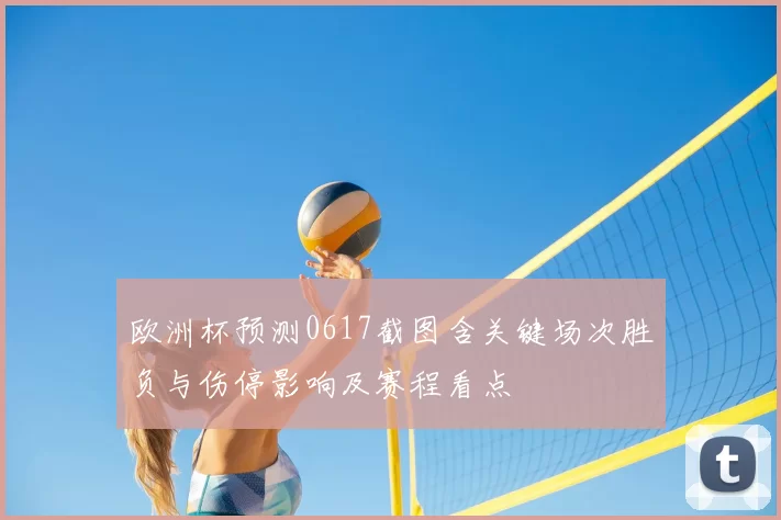 欧洲杯预测0617截图含关键场次胜负与伤停影响及赛程看点