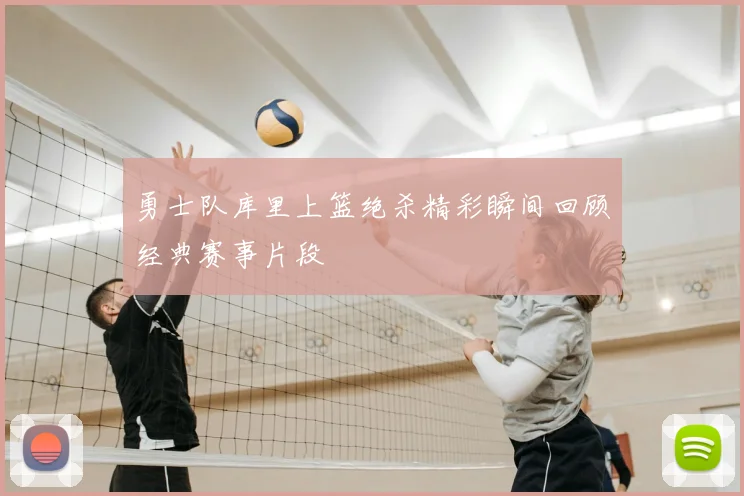 勇士队库里上篮绝杀精彩瞬间回顾经典赛事片段