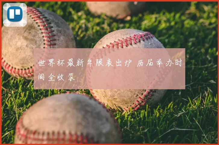 世界杯最新年限表出炉 历届举办时间全收录